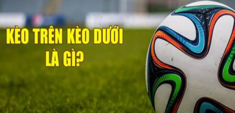 Kèo trên dưới là gì?